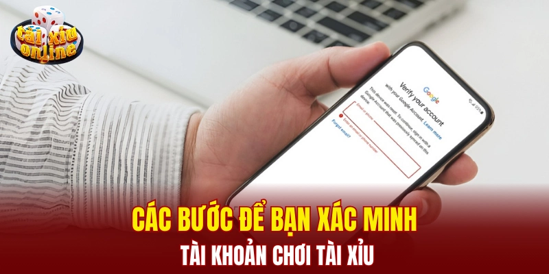Các bước để bạn xác minh tài khoản chơi tài xỉu