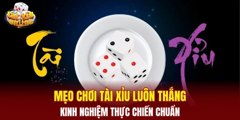 Mẹo chơi tài xỉu luôn thắng - kinh nghiệm thực chiến chuẩn Mẹo chơi tài xỉu luôn thắng - kinh nghiệm thực chiến chuẩn