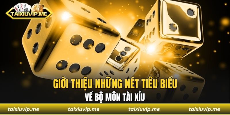 Giới thiệu những nét tiêu biểu về bộ môn tài xỉu